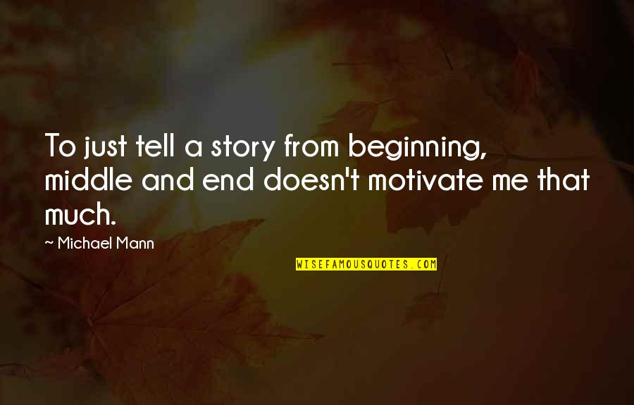 Beginning Middle And End Quotes By Michael Mann: To just tell a story from beginning, middle