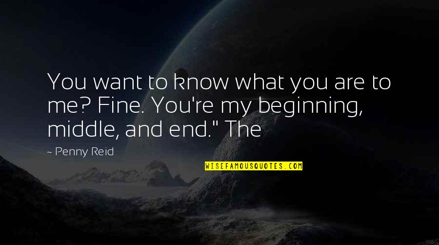 Beginning Middle And End Quotes By Penny Reid: You want to know what you are to