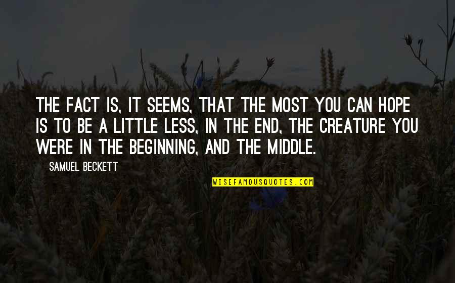 Beginning Middle And End Quotes By Samuel Beckett: The fact is, it seems, that the most