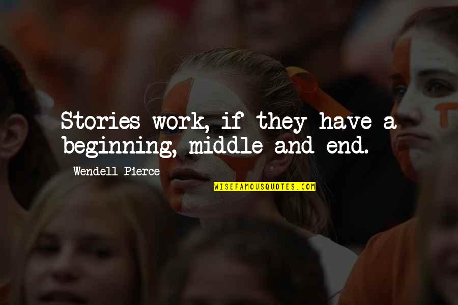 Beginning Middle And End Quotes By Wendell Pierce: Stories work, if they have a beginning, middle