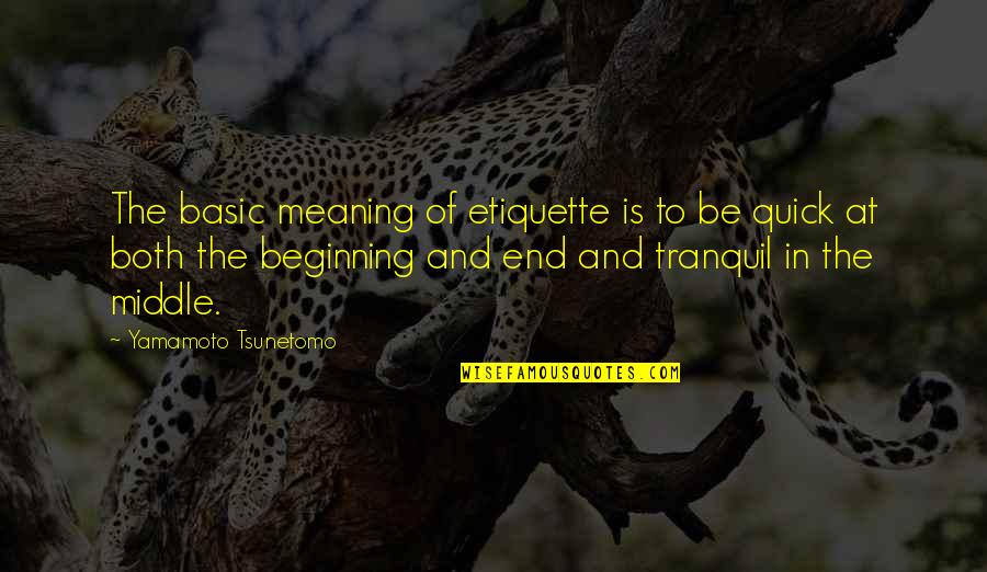 Beginning Middle And End Quotes By Yamamoto Tsunetomo: The basic meaning of etiquette is to be