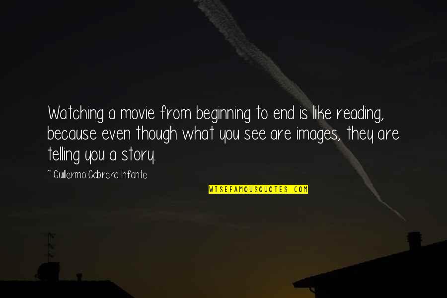 Beginning Movie Quotes By Guillermo Cabrera Infante: Watching a movie from beginning to end is