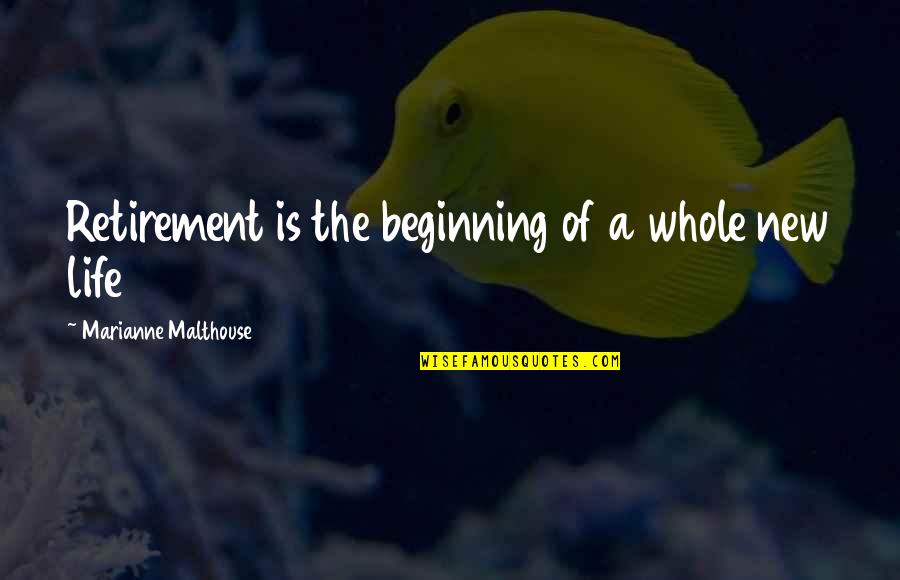 Beginning New Life Quotes By Marianne Malthouse: Retirement is the beginning of a whole new Beginning New Life Quotes By Marianne Malthouse: Retirement is the beginning of a whole new