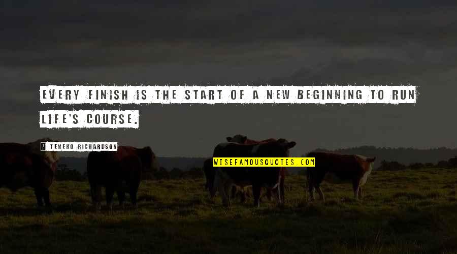 Beginning New Life Quotes By Temeko Richardson: Every finish is the start of a new Beginning New Life Quotes By Temeko Richardson: Every finish is the start of a new