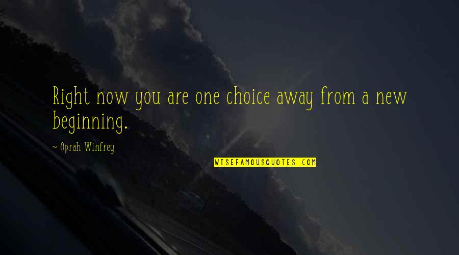 Beginning New Quotes By Oprah Winfrey: Right now you are one choice away from