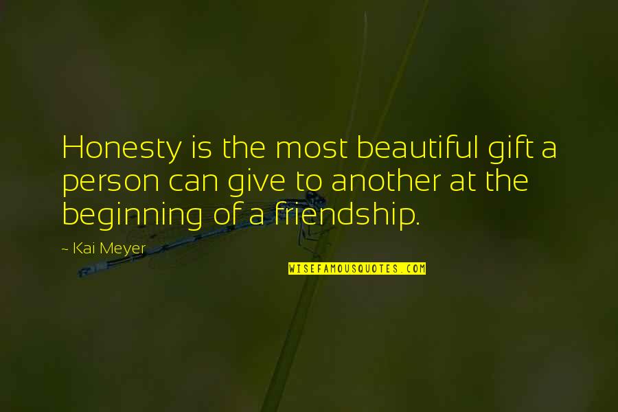Beginning Of A Beautiful Friendship Quotes By Kai Meyer: Honesty is the most beautiful gift a person Beginning Of A Beautiful Friendship Quotes By Kai Meyer: Honesty is the most beautiful gift a person