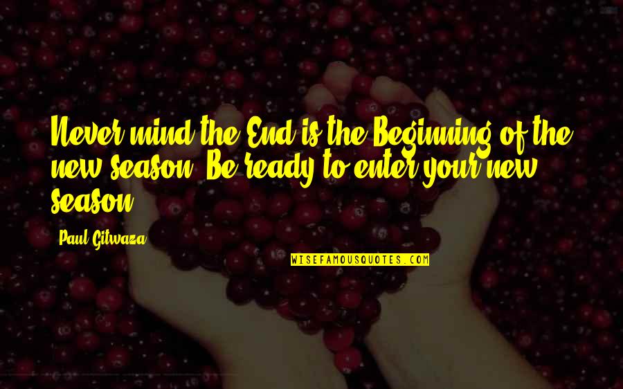 Beginning Of A New End Quotes By Paul Gitwaza: Never mind the End is the Beginning of