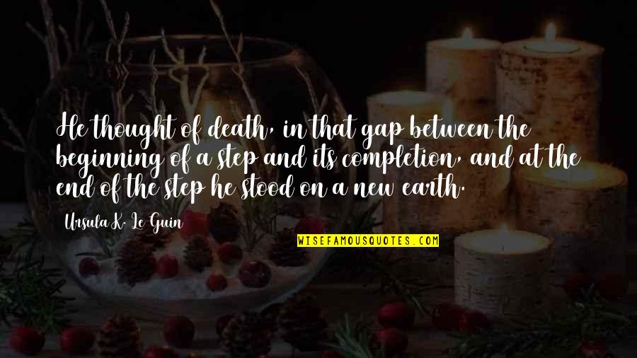 Beginning Of A New End Quotes By Ursula K. Le Guin: He thought of death, in that gap between