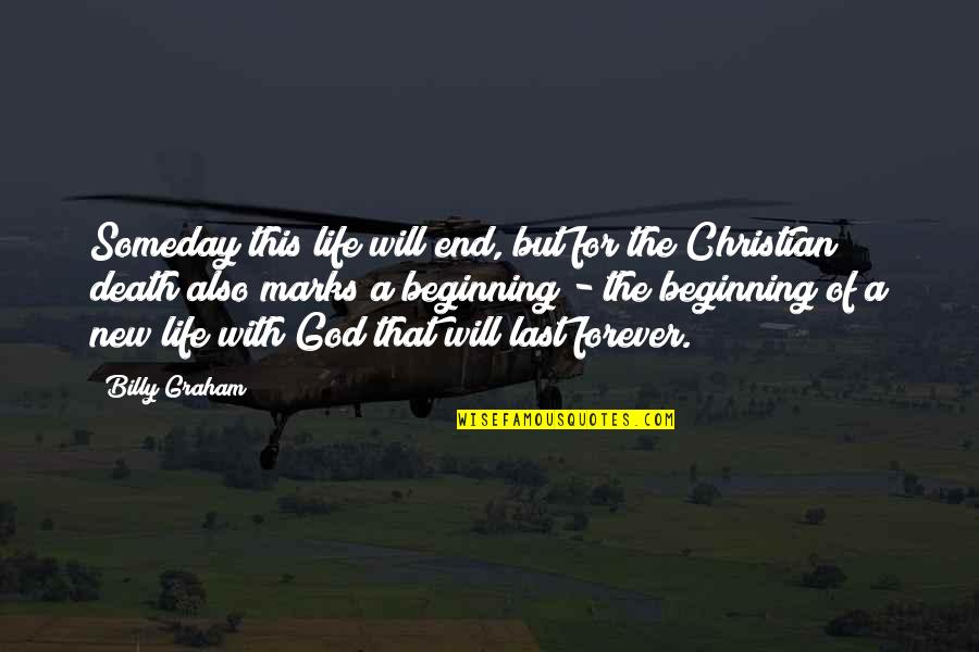 Beginning Of Forever Quotes By Billy Graham: Someday this life will end, but for the Beginning Of Forever Quotes By Billy Graham: Someday this life will end, but for the