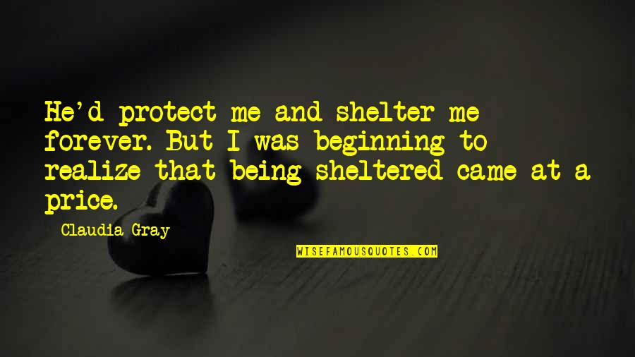 Beginning Of Forever Quotes By Claudia Gray: He'd protect me and shelter me forever. But Beginning Of Forever Quotes By Claudia Gray: He'd protect me and shelter me forever. But