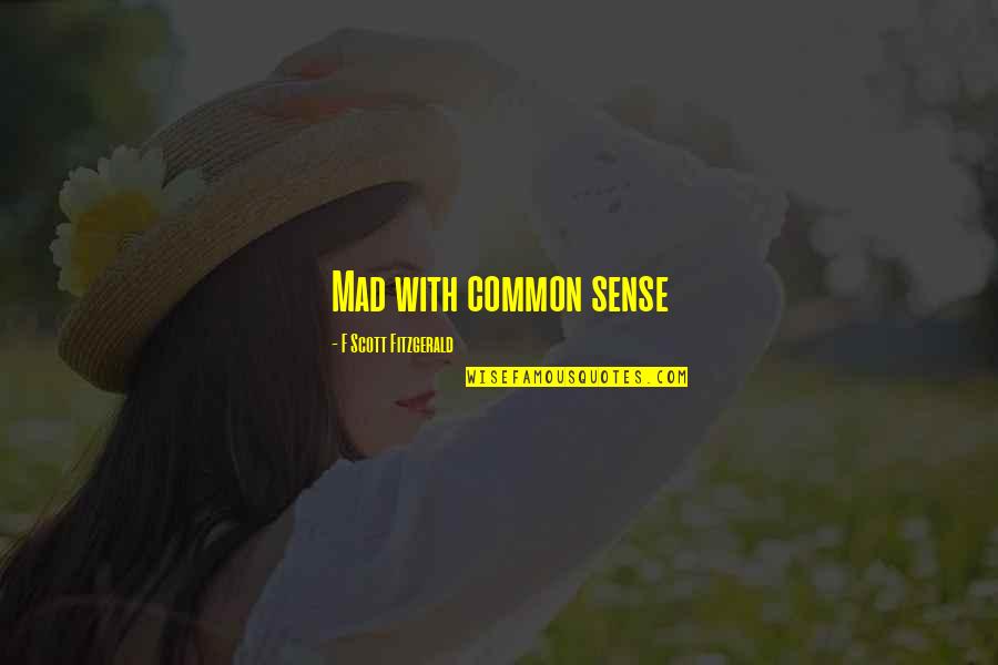 Beginning Of Forever Quotes By F Scott Fitzgerald: Mad with common sense Beginning Of Forever Quotes By F Scott Fitzgerald: Mad with common sense