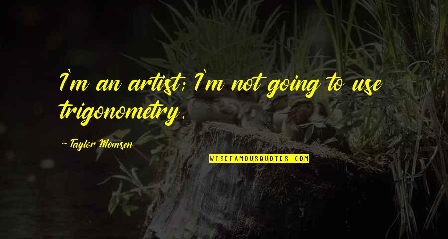 Beginning Of Forever Quotes By Taylor Momsen: I'm an artist; I'm not going to use Beginning Of Forever Quotes By Taylor Momsen: I'm an artist; I'm not going to use