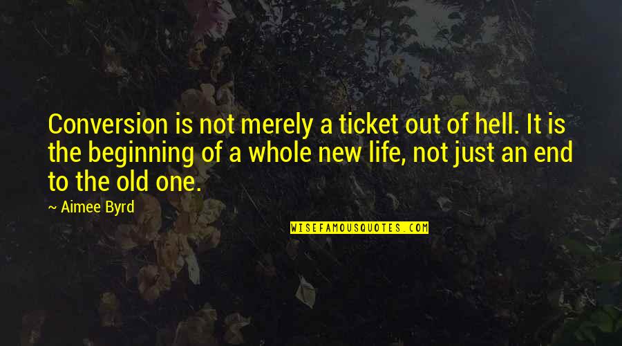 Beginning Of Life Quotes By Aimee Byrd: Conversion is not merely a ticket out of