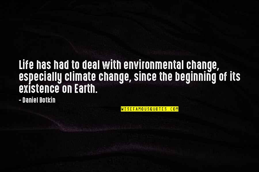 Beginning Of Life Quotes By Daniel Botkin: Life has had to deal with environmental change,