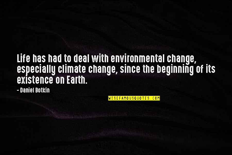 Beginning Of Life Quotes By Daniel Botkin: Life has had to deal with environmental change, Beginning Of Life Quotes By Daniel Botkin: Life has had to deal with environmental change,