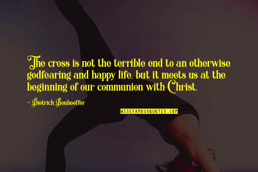 Beginning Of Life Quotes By Dietrich Bonhoeffer: The cross is not the terrible end to