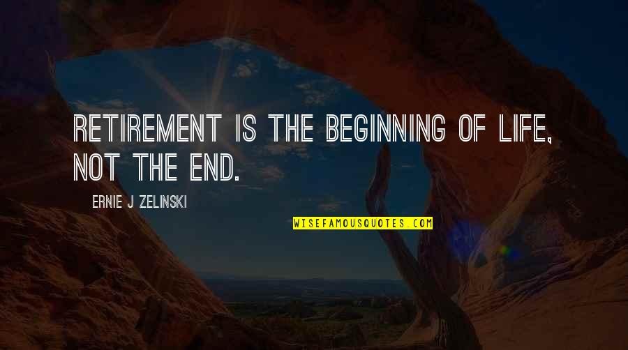 Beginning Of Life Quotes By Ernie J Zelinski: Retirement is the beginning of life, not the