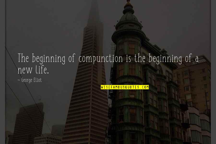 Beginning Of Life Quotes By George Eliot: The beginning of compunction is the beginning of Beginning Of Life Quotes By George Eliot: The beginning of compunction is the beginning of