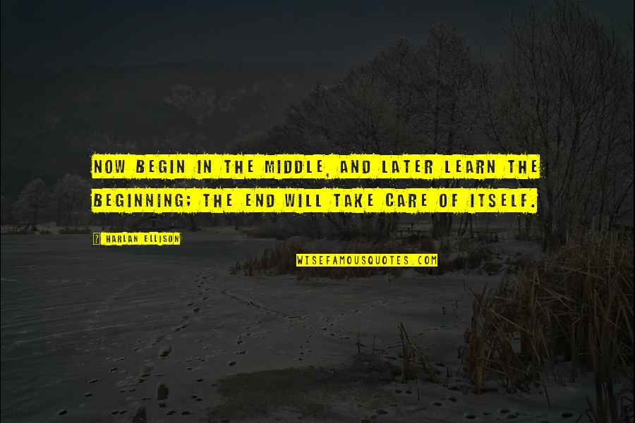Beginning Of Life Quotes By Harlan Ellison: Now begin in the middle, and later learn Beginning Of Life Quotes By Harlan Ellison: Now begin in the middle, and later learn