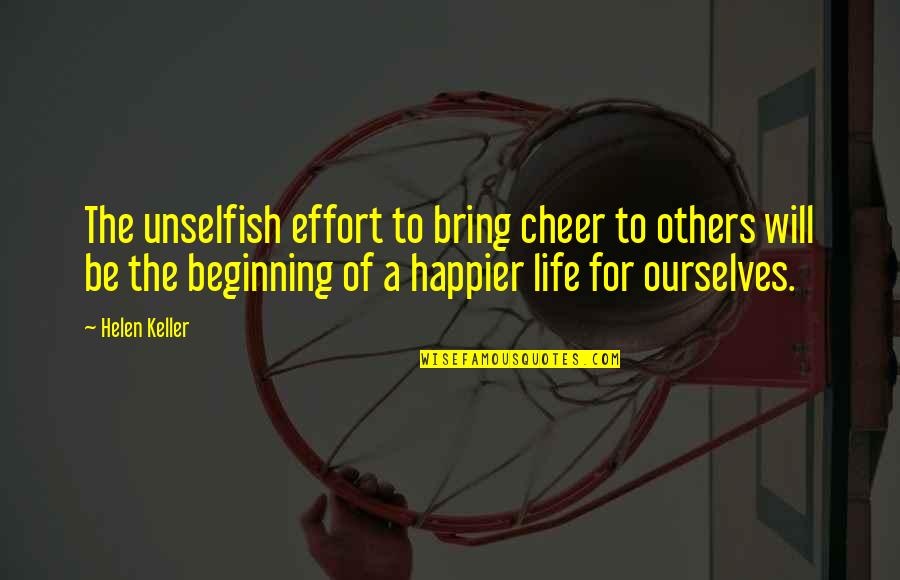 Beginning Of Life Quotes By Helen Keller: The unselfish effort to bring cheer to others