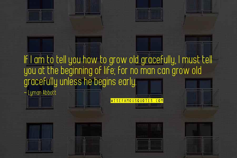 Beginning Of Life Quotes By Lyman Abbott: If I am to tell you how to Beginning Of Life Quotes By Lyman Abbott: If I am to tell you how to