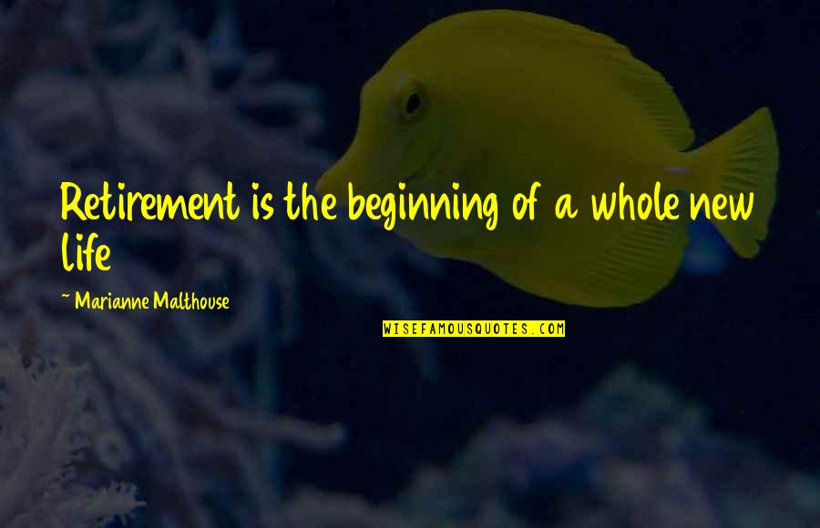 Beginning Of Life Quotes By Marianne Malthouse: Retirement is the beginning of a whole new