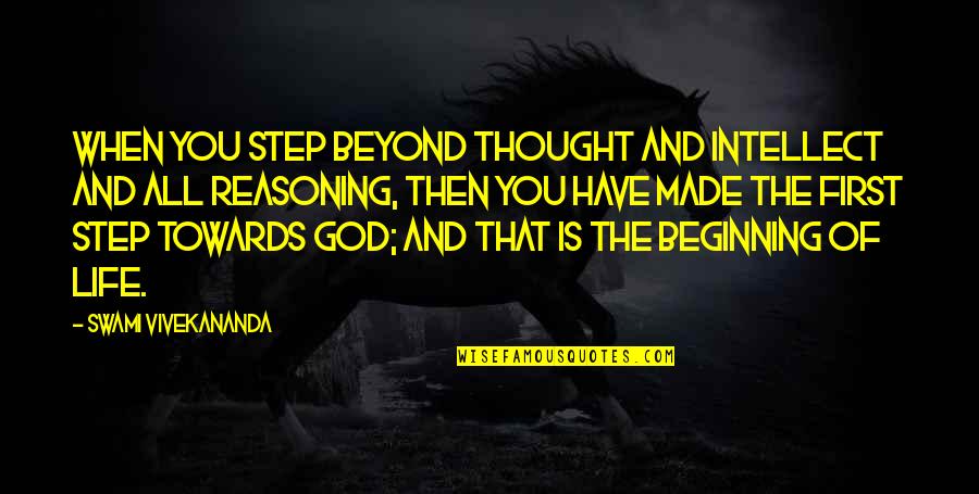 Beginning Of Life Quotes By Swami Vivekananda: When you step beyond thought and intellect and