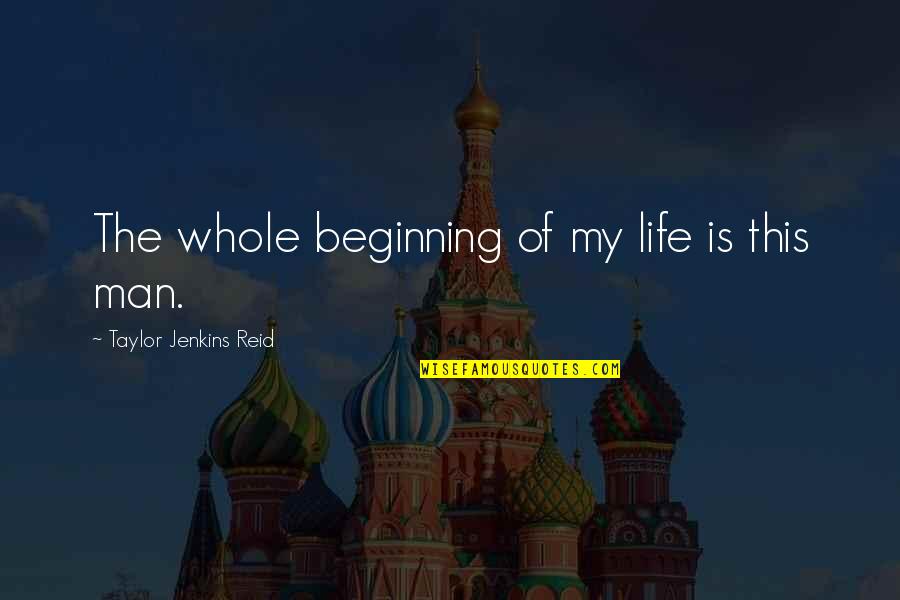 Beginning Of Life Quotes By Taylor Jenkins Reid: The whole beginning of my life is this Beginning Of Life Quotes By Taylor Jenkins Reid: The whole beginning of my life is this