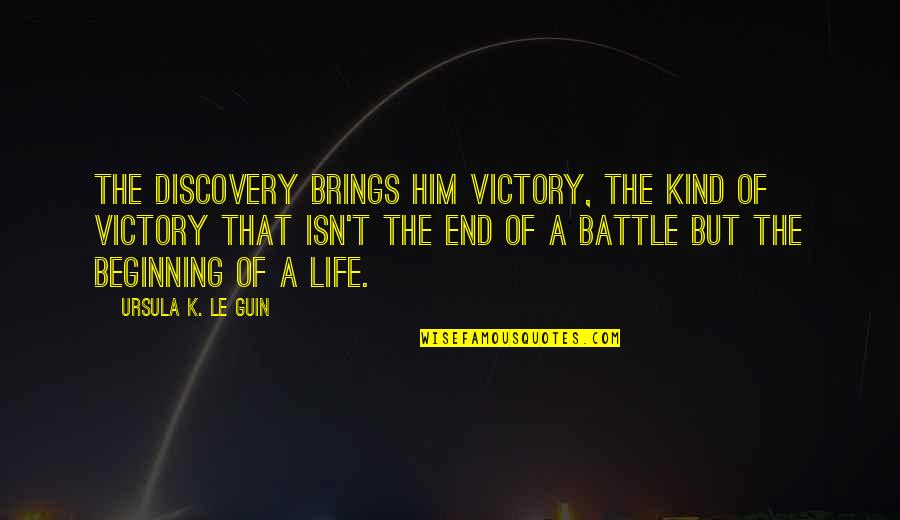 Beginning Of Life Quotes By Ursula K. Le Guin: The discovery brings him victory, the kind of