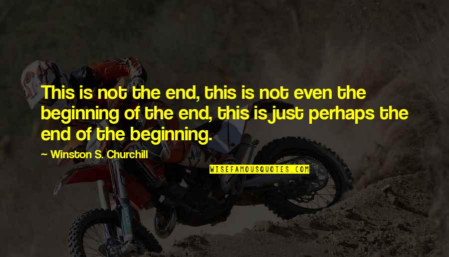 Beginning Of Life Quotes By Winston S. Churchill: This is not the end, this is not
