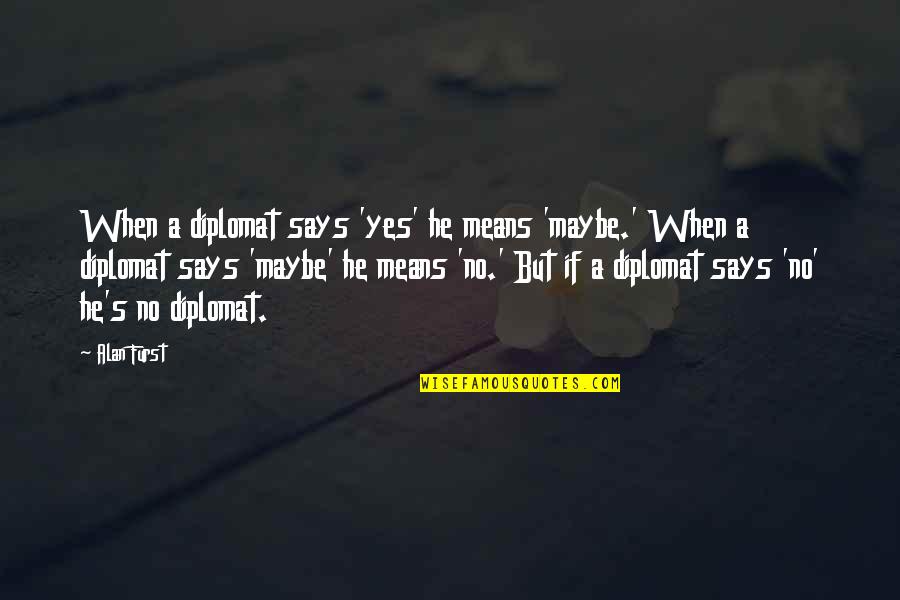 Beginning Of Married Life Quotes By Alan Furst: When a diplomat says 'yes' he means 'maybe.' Beginning Of Married Life Quotes By Alan Furst: When a diplomat says 'yes' he means 'maybe.'