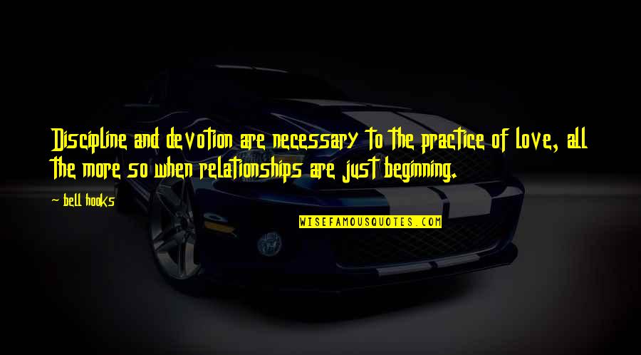 Beginning Of Our Love Quotes By Bell Hooks: Discipline and devotion are necessary to the practice