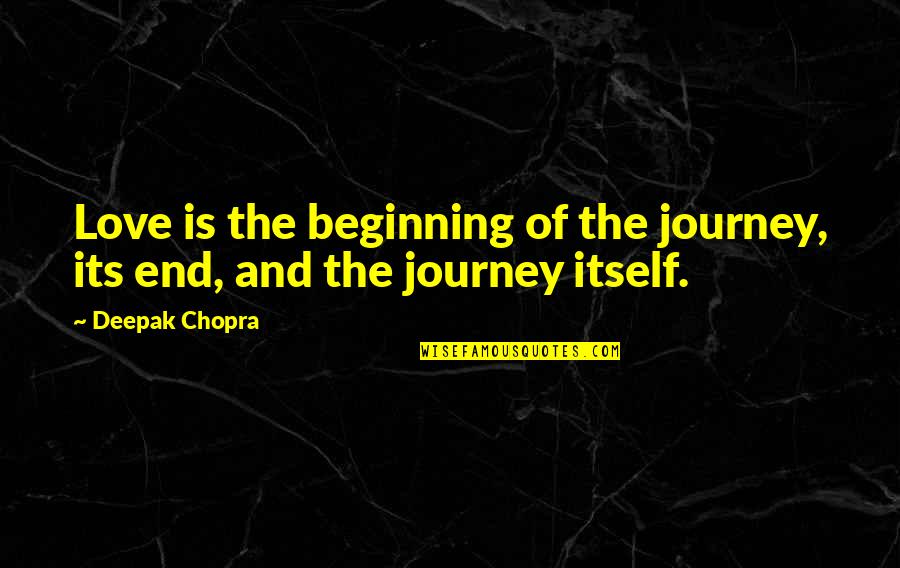 Beginning Of Our Love Quotes By Deepak Chopra: Love is the beginning of the journey, its