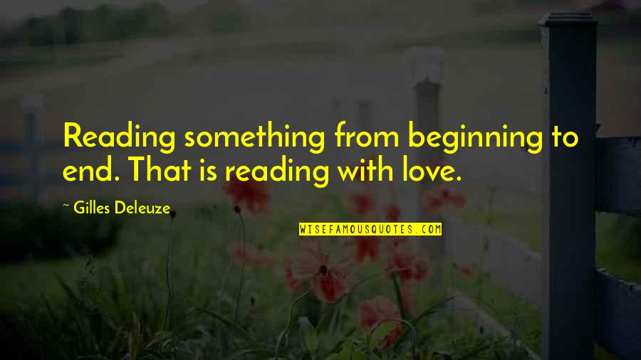 Beginning Of Our Love Quotes By Gilles Deleuze: Reading something from beginning to end. That is