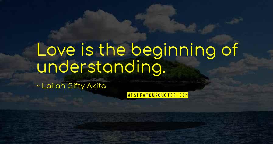Beginning Of Our Love Quotes By Lailah Gifty Akita: Love is the beginning of understanding.