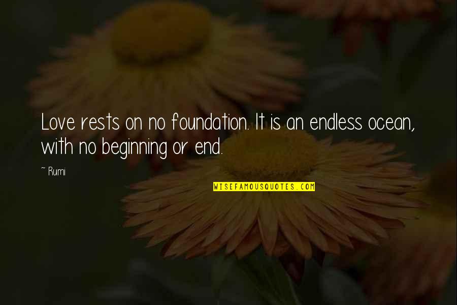Beginning Of Our Love Quotes By Rumi: Love rests on no foundation. It is an