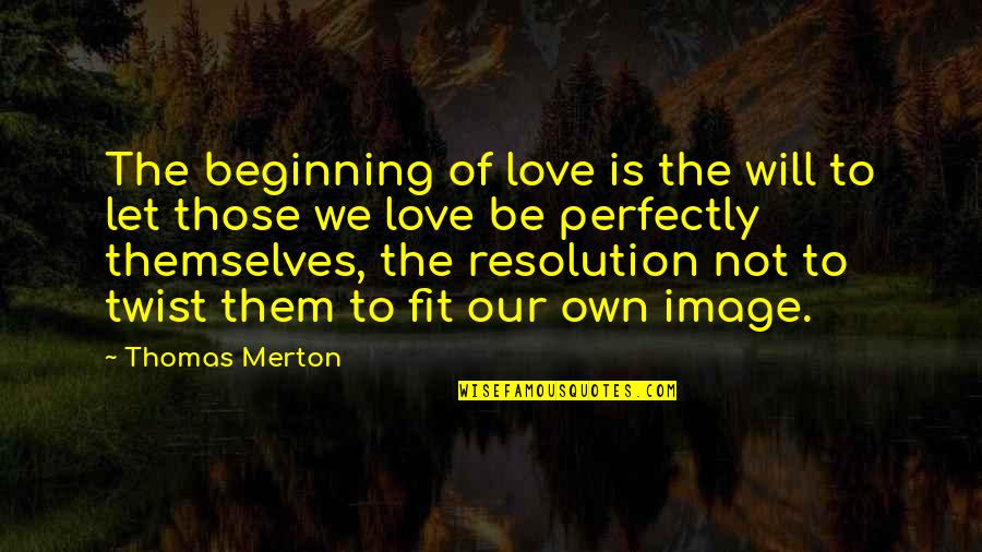 Beginning Of Our Love Quotes By Thomas Merton: The beginning of love is the will to
