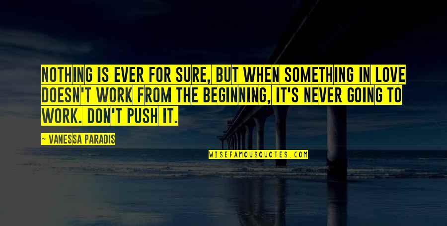 Beginning Of Our Love Quotes By Vanessa Paradis: Nothing is ever for sure, but when something