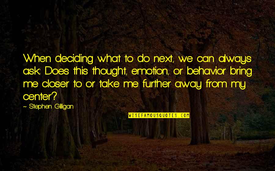 Beginning Of Softball Season Quotes By Stephen Gilligan: When deciding what to do next, we can