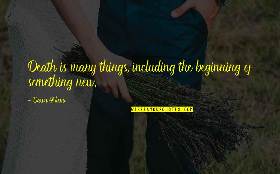 Beginning Of Something New Quotes By Dawn Akemi: Death is many things, including the beginning of
