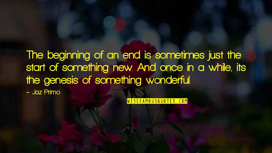 Beginning Of Something New Quotes By Jaz Primo: The beginning of an end is sometimes just
