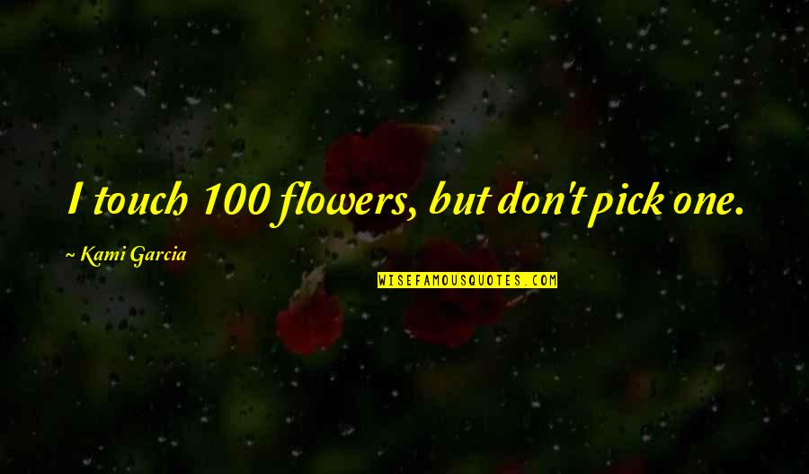 Beginning Of Something New Quotes By Kami Garcia: I touch 100 flowers, but don't pick one.