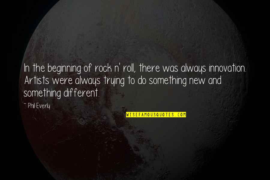 Beginning Of Something New Quotes By Phil Everly: In the beginning of rock n' roll, there