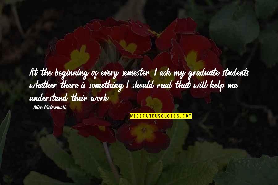 Beginning Of Something Quotes By Alice McDermott: At the beginning of every semester, I ask