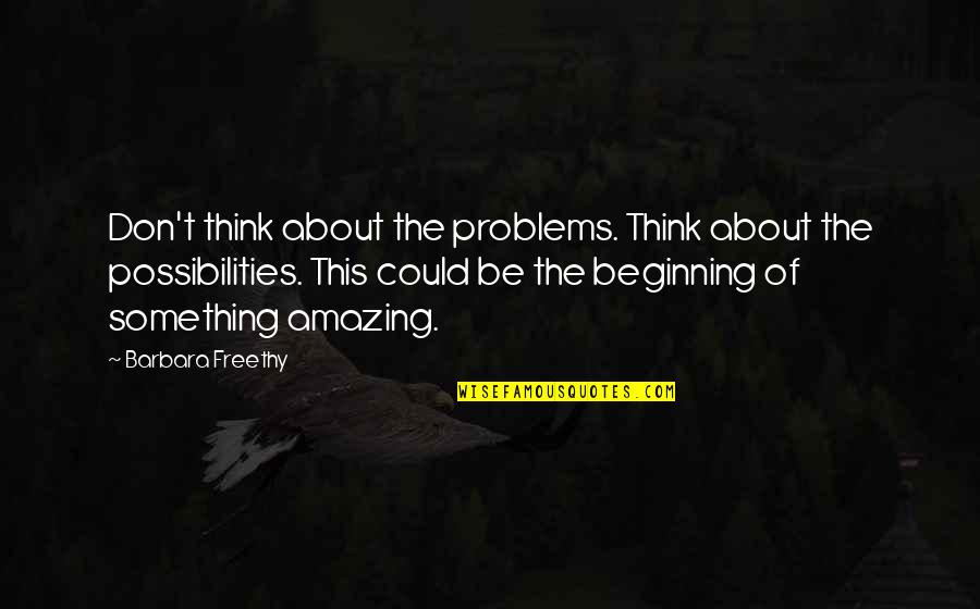 Beginning Of Something Quotes By Barbara Freethy: Don't think about the problems. Think about the