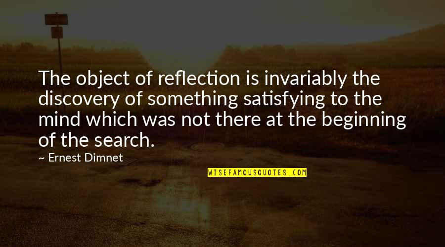 Beginning Of Something Quotes By Ernest Dimnet: The object of reflection is invariably the discovery