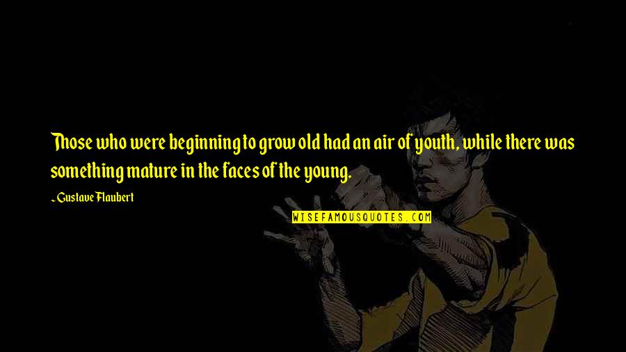 Beginning Of Something Quotes By Gustave Flaubert: Those who were beginning to grow old had