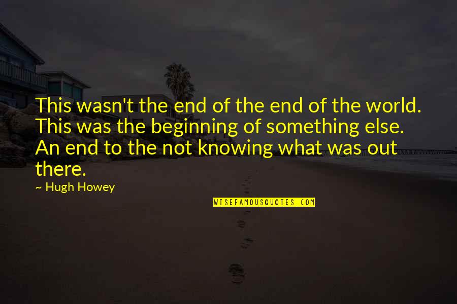 Beginning Of Something Quotes By Hugh Howey: This wasn't the end of the end of