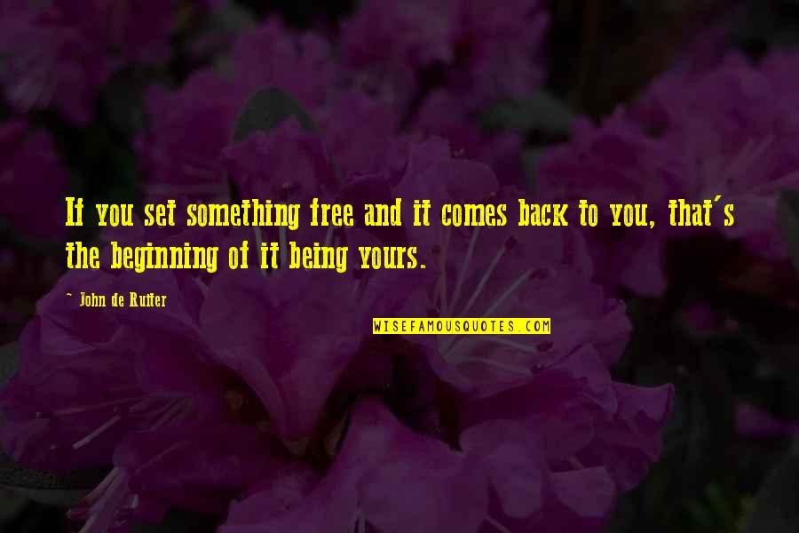 Beginning Of Something Quotes By John De Ruiter: If you set something free and it comes