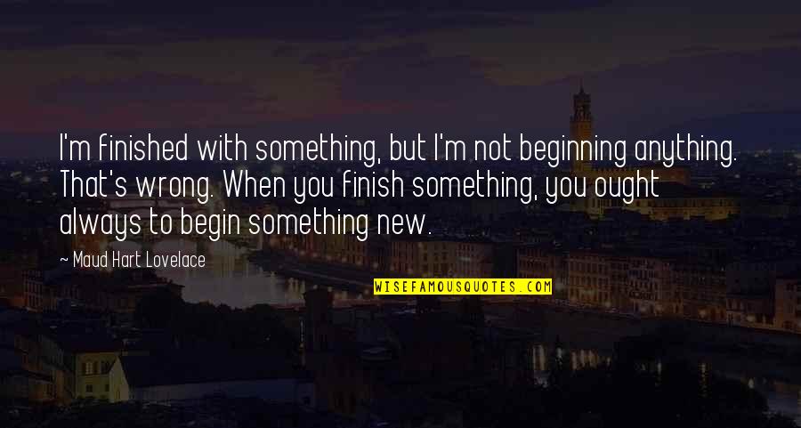 Beginning Of Something Quotes By Maud Hart Lovelace: I'm finished with something, but I'm not beginning